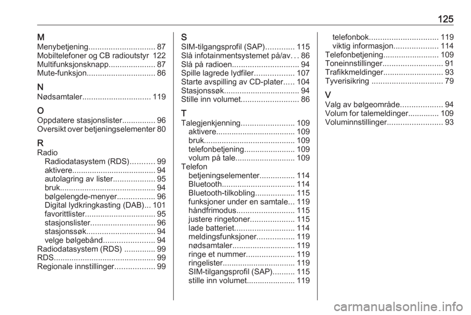 OPEL MERIVA 2016.5 Brukerhåndbok for infotainmentsystem 125MMenybetjening .............................. 87
Mobiltelefoner og CB radioutstyr 122
Multifunksjonsknapp .....................87
Mute-funksjon ............................... 86
N
Nødsamtaler .. OPEL MERIVA 2016.5 Brukerhåndbok for infotainmentsystem 125MMenybetjening .............................. 87
Mobiltelefoner og CB radioutstyr 122
Multifunksjonsknapp .....................87
Mute-funksjon ............................... 86
N
Nødsamtaler ..