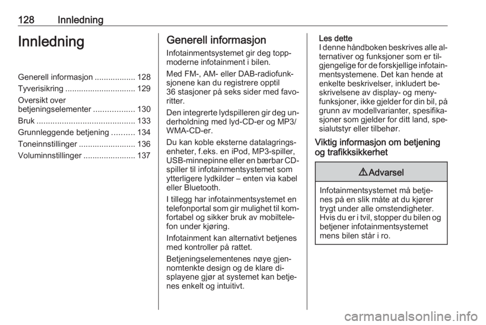 OPEL MERIVA 2016.5 Brukerhåndbok for infotainmentsystem 128InnledningInnledningGenerell informasjon .................. 128
Tyverisikring ............................... 129
Oversikt over
betjeningselementer ..................130
Bruk ...................... OPEL MERIVA 2016.5 Brukerhåndbok for infotainmentsystem 128InnledningInnledningGenerell informasjon .................. 128
Tyverisikring ............................... 129
Oversikt over
betjeningselementer ..................130
Bruk ......................