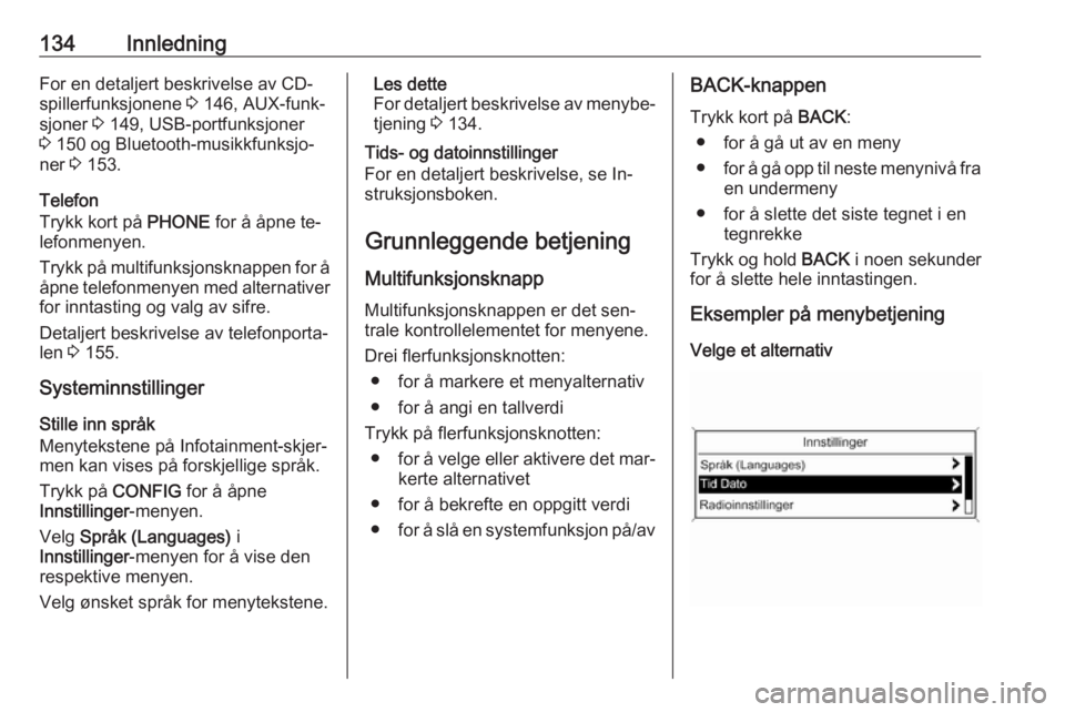 OPEL MERIVA 2016.5 Brukerhåndbok for infotainmentsystem 134InnledningFor en detaljert beskrivelse av CD-spillerfunksjonene 3 146, AUX-funk‐
sjoner 3 149, USB-portfunksjoner
3 150 og Bluetooth-musikkfunksjo‐
ner 3 153.
Telefon
Trykk kort på PHONE OPEL MERIVA 2016.5 Brukerhåndbok for infotainmentsystem 134InnledningFor en detaljert beskrivelse av CD-spillerfunksjonene 3 146, AUX-funk‐
sjoner 3 149, USB-portfunksjoner
3 150 og Bluetooth-musikkfunksjo‐
ner 3 153.
Telefon
Trykk kort på PHONE