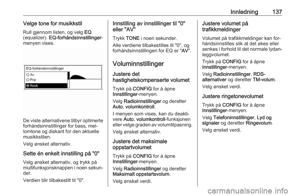 OPEL MERIVA 2016.5 Brukerhåndbok for infotainmentsystem Innledning137Velge tone for musikkstilRull gjennom listen, og velg EQ
(equalizer). EQ-forhåndsinnstillinger -
menyen vises.
De viste alternativene tilbyr optimerte forhåndsinnstillinger for bass, OPEL MERIVA 2016.5 Brukerhåndbok for infotainmentsystem Innledning137Velge tone for musikkstilRull gjennom listen, og velg EQ
(equalizer). EQ-forhåndsinnstillinger -
menyen vises.
De viste alternativene tilbyr optimerte forhåndsinnstillinger for bass,