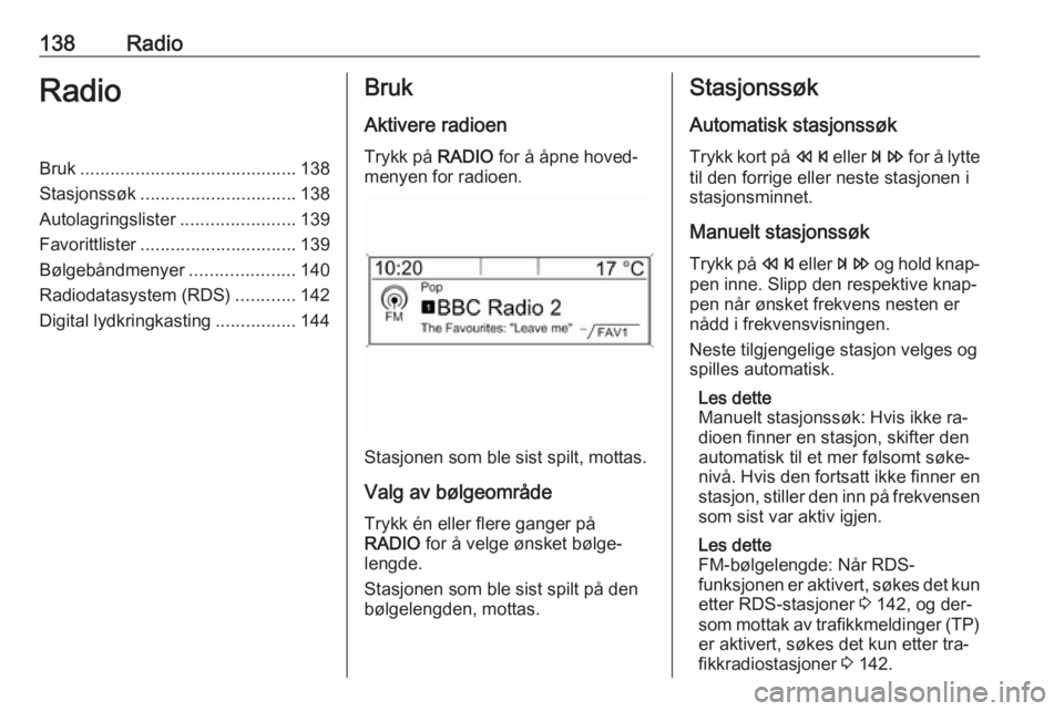 OPEL MERIVA 2016.5 Brukerhåndbok for infotainmentsystem 138RadioRadioBruk........................................... 138
Stasjonssøk ............................... 138
Autolagringslister .......................139
Favorittlister ......................... OPEL MERIVA 2016.5 Brukerhåndbok for infotainmentsystem 138RadioRadioBruk........................................... 138
Stasjonssøk ............................... 138
Autolagringslister .......................139
Favorittlister .........................