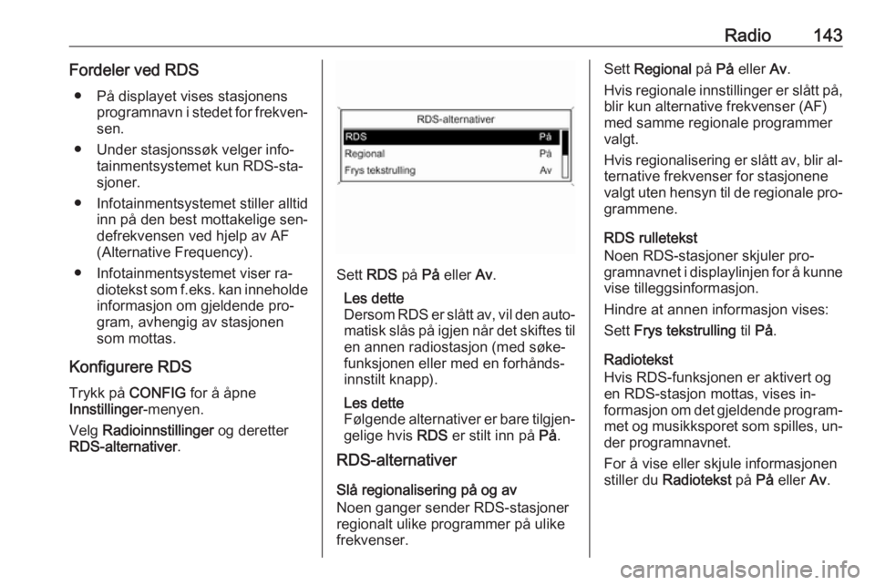 OPEL MERIVA 2016.5 Brukerhåndbok for infotainmentsystem Radio143Fordeler ved RDS● På displayet vises stasjonens programnavn i stedet for frekven‐sen.
● Under stasjonssøk velger info‐ tainmentsystemet kun RDS-sta‐
sjoner.
● Infotainmentsysteme OPEL MERIVA 2016.5 Brukerhåndbok for infotainmentsystem Radio143Fordeler ved RDS● På displayet vises stasjonens programnavn i stedet for frekven‐sen.
● Under stasjonssøk velger info‐ tainmentsystemet kun RDS-sta‐
sjoner.
● Infotainmentsysteme