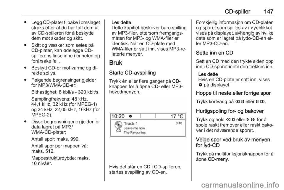 OPEL MERIVA 2016.5 Brukerhåndbok for infotainmentsystem CD-spiller147●Legg CD-plater tilbake i omslaget
straks etter at du har tatt dem ut
av CD-spilleren for å beskytte
dem mot skader og skitt.
● Skitt og væsker som søles på CD-plater, kan ødeleg OPEL MERIVA 2016.5 Brukerhåndbok for infotainmentsystem CD-spiller147●Legg CD-plater tilbake i omslaget
straks etter at du har tatt dem ut
av CD-spilleren for å beskytte
dem mot skader og skitt.
● Skitt og væsker som søles på CD-plater, kan ødeleg