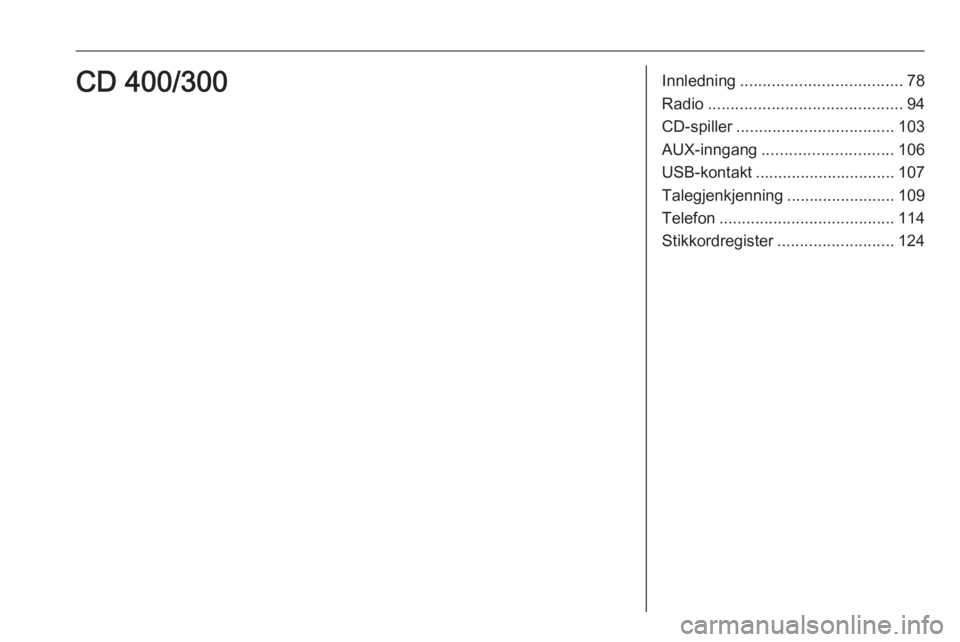 OPEL MERIVA 2016.5  Brukerhåndbok for infotainmentsystem Innledning.................................... 78
Radio ........................................... 94
CD-spiller ................................... 103
AUX-inngang ............................. 106
