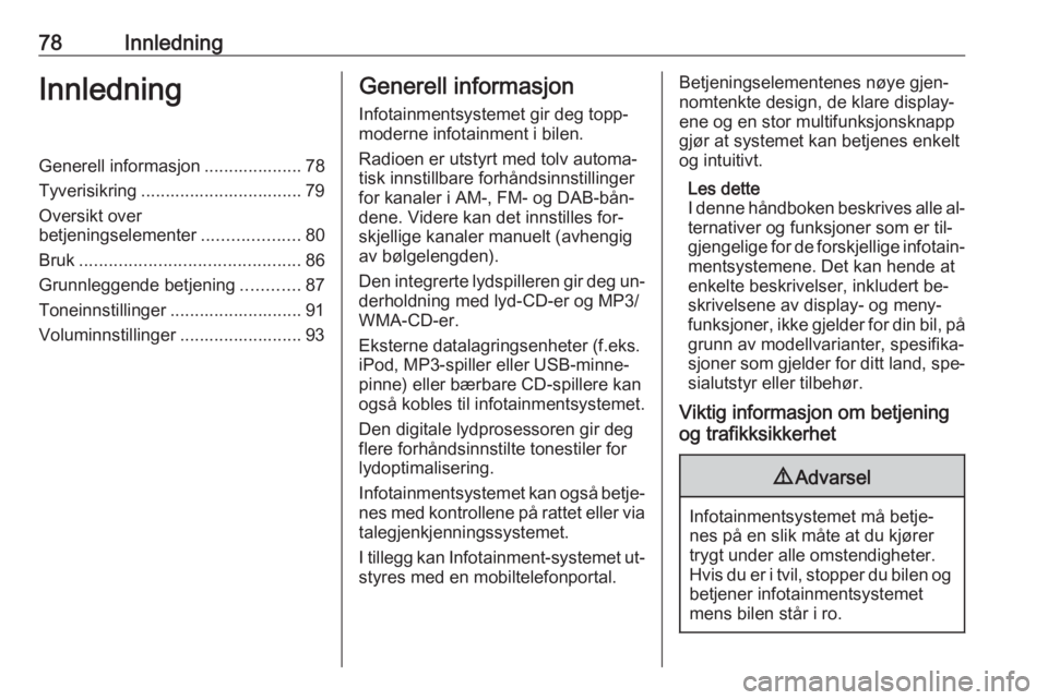OPEL MERIVA 2016.5  Brukerhåndbok for infotainmentsystem 78InnledningInnledningGenerell informasjon .................... 78Tyverisikring ................................. 79
Oversikt over
betjeningselementer ....................80
Bruk .....................