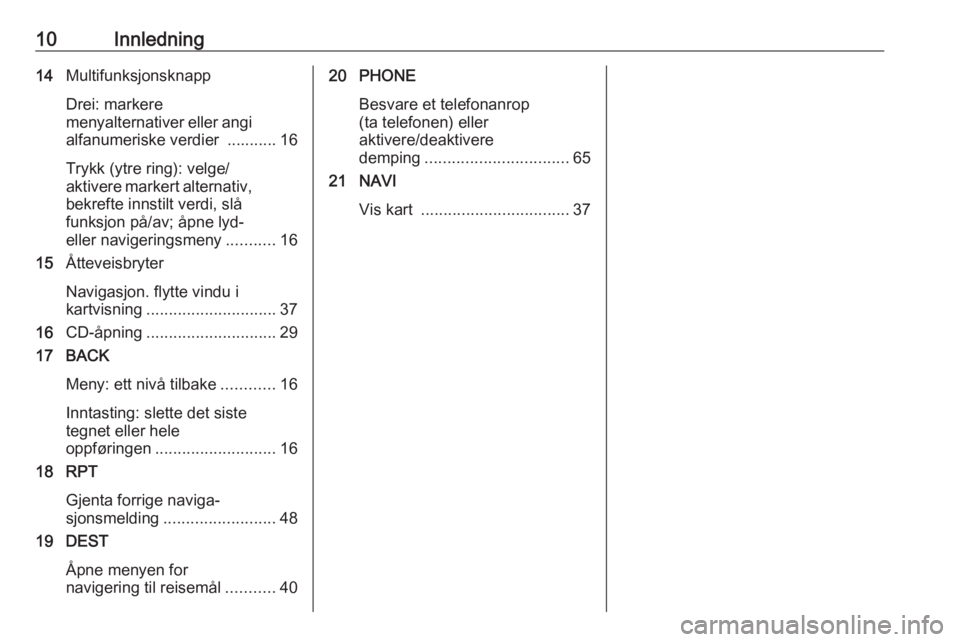 OPEL MERIVA 2016.5  Brukerhåndbok for infotainmentsystem 10Innledning14Multifunksjonsknapp
Drei: markere
menyalternativer eller angi alfanumeriske verdier  ........... 16
Trykk (ytre ring): velge/
aktivere markert alternativ,
bekrefte innstilt verdi, slå
f