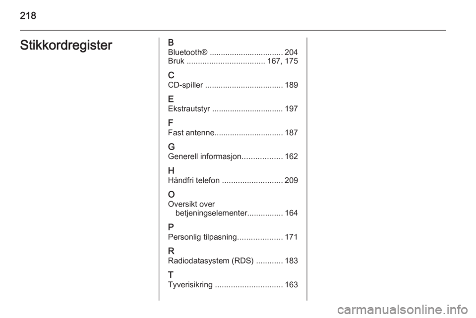 OPEL MOKKA 2014  Brukerhåndbok for infotainmentsystem 218StikkordregisterBBluetooth®  ................................. 204
Bruk  ................................... 167, 175
C CD-spiller  ................................... 189
E Ekstrautstyr .........