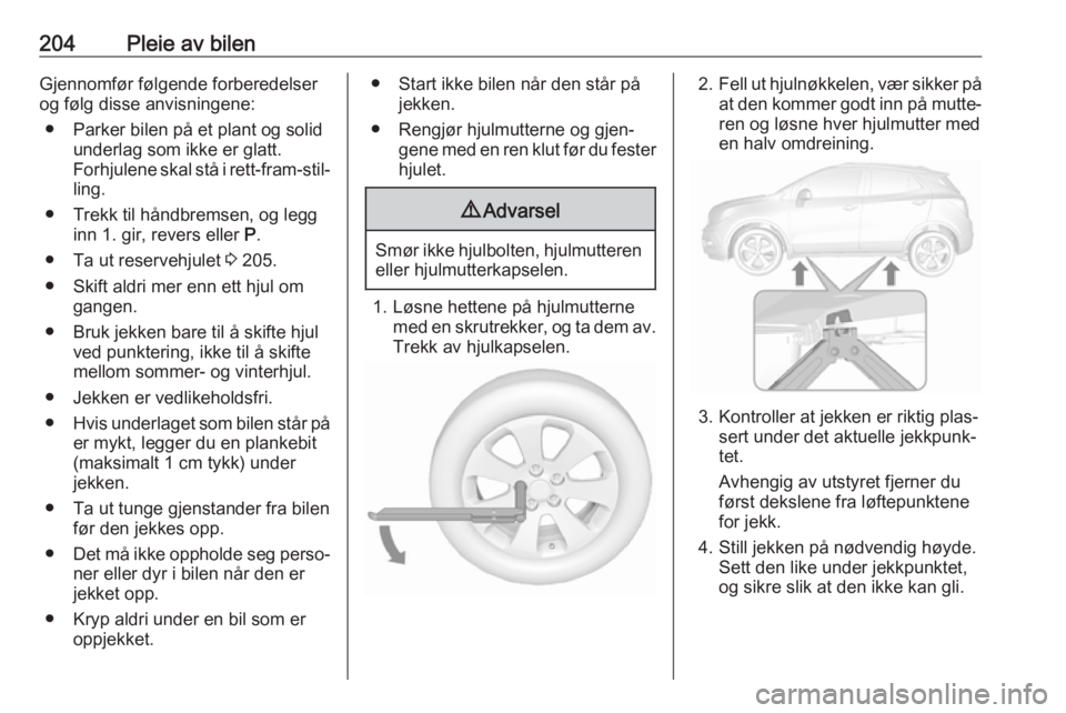 OPEL MOKKA X 2018  Brukerhåndbok for infotainmentsystem 204Pleie av bilenGjennomfør følgende forberedelser
og følg disse anvisningene:
● Parker bilen på et plant og solid underlag som ikke er glatt.
Forhjulene skal stå i rett-fram-stil‐ ling.
● 