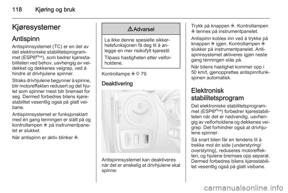 OPEL MOVANO_B 2014  Instruksjonsbok 118Kjøring og brukKjøresystemer
Antispinn Antispinnsystemet (TC) er en del av
det elektroniske stabilitetsprogram‐
met (ESP® Plus
), som bedrer kjøresta‐
biliteten ved behov, uavhengig av vei