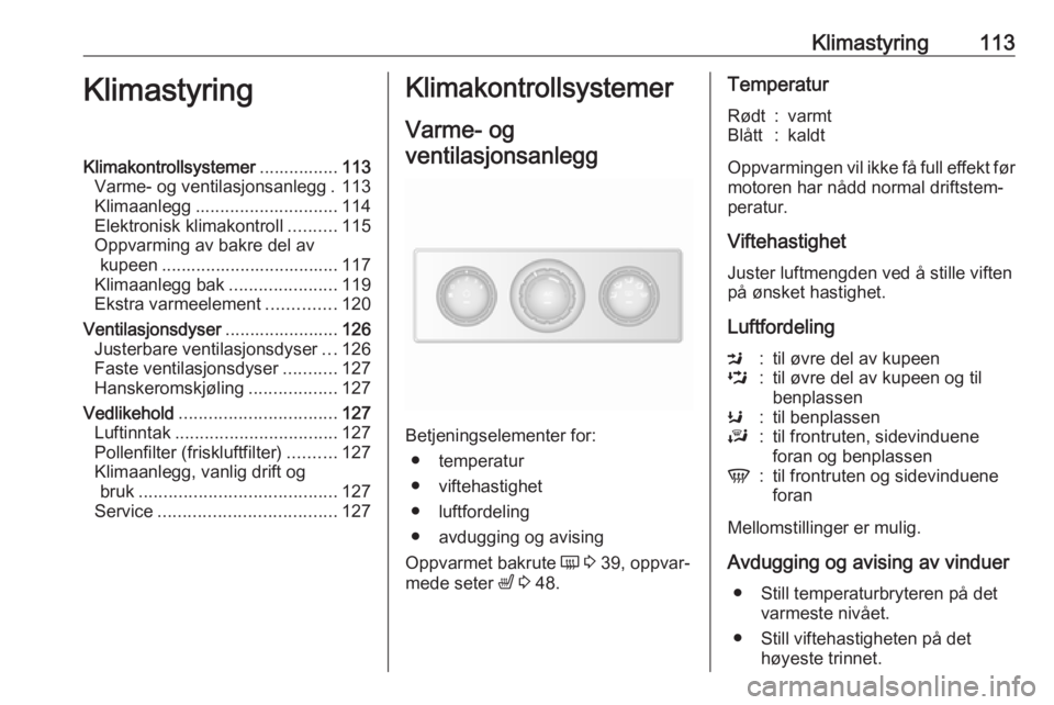 OPEL MOVANO_B 2017.5  Instruksjonsbok Klimastyring113KlimastyringKlimakontrollsystemer................113
Varme- og ventilasjonsanlegg . 113
Klimaanlegg ............................. 114
Elektronisk klimakontroll ..........115
Oppvarming 