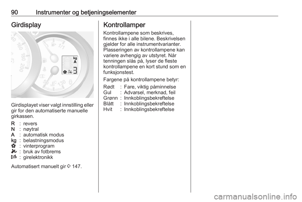 OPEL MOVANO_B 2017.5  Instruksjonsbok 90Instrumenter og betjeningselementerGirdisplay
Girdisplayet viser valgt innstilling ellergir for den automatiserte manuellegirkassen.
R:reversN:nøytralA:automatisk moduskg:belastningsmodusV:vinterpr
