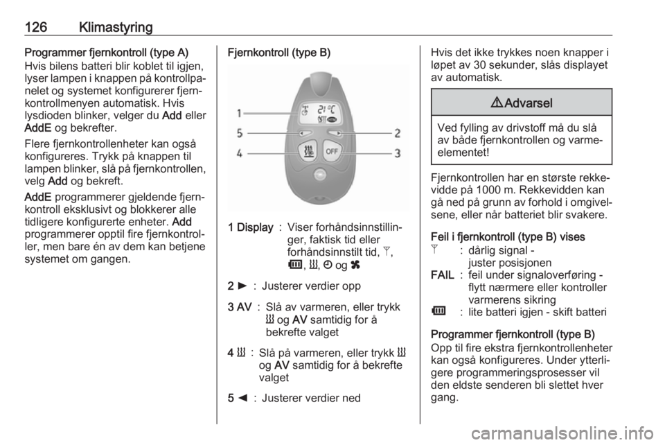 OPEL MOVANO_B 2019 Instruksjonsbok 126KlimastyringProgrammer fjernkontroll (type A)
Hvis bilens batteri blir koblet til igjen, lyser lampen i knappen på kontrollpa‐ nelet og systemet konfigurerer fjern‐
kontrollmenyen automatisk. OPEL MOVANO_B 2019 Instruksjonsbok 126KlimastyringProgrammer fjernkontroll (type A)
Hvis bilens batteri blir koblet til igjen, lyser lampen i knappen på kontrollpa‐ nelet og systemet konfigurerer fjern‐
kontrollmenyen automatisk.