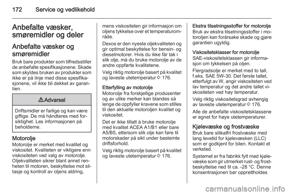 OPEL VIVARO B 2015.5  Instruksjonsbok 172Service og vedlikeholdAnbefalte væsker,
smøremidler og deler
Anbefalte væsker og
smøremidler Bruk bare produkter som tilfredsstiller de anbefalte spesifikasjonene. Skade
som skyldes bruken av p