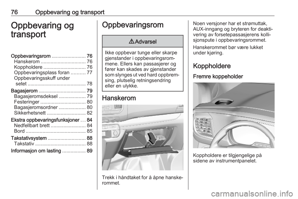 OPEL VIVARO C 2020 Instruksjonsbok 76Oppbevaring og transportOppbevaring og
transportOppbevaringsrom ........................76
Hanskerom ................................ 76
Koppholdere .............................. 76
Oppbevaringspla OPEL VIVARO C 2020 Instruksjonsbok 76Oppbevaring og transportOppbevaring og
transportOppbevaringsrom ........................76
Hanskerom ................................ 76
Koppholdere .............................. 76
Oppbevaringspla