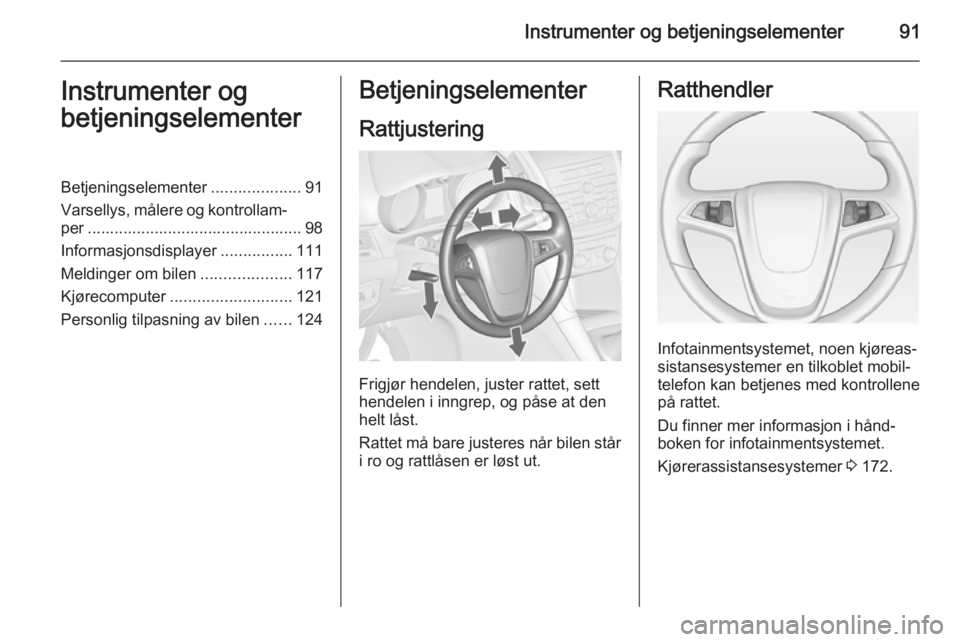 OPEL ZAFIRA C 2014  Instruksjonsbok Instrumenter og betjeningselementer91Instrumenter og
betjeningselementerBetjeningselementer ....................91
Varsellys, målere og kontrollam‐ per .............................................