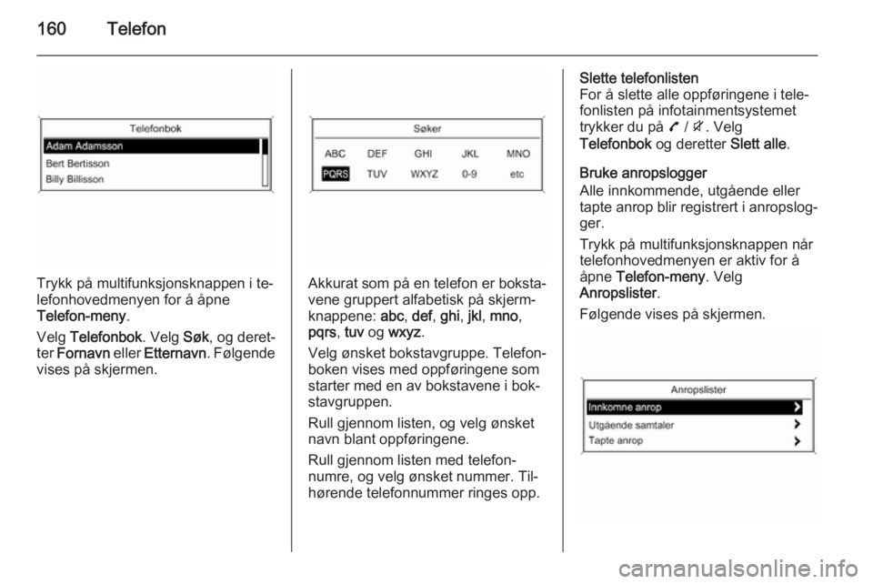 OPEL ZAFIRA C 2015.5  Brukerhåndbok for infotainmentsystem 160Telefon
Trykk på multifunksjonsknappen i te‐
lefonhovedmenyen for å åpne
Telefon-meny .
Velg  Telefonbok . Velg Søk, og deret‐
ter  Fornavn  eller Etternavn . Følgende
vises på skjermen.A