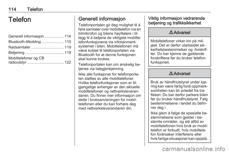 OPEL ZAFIRA C 2016.5  Brukerhåndbok for infotainmentsystem 114TelefonTelefonGenerell informasjon .................. 114
Bluetooth-tilkobling ....................115
Nødsamtaler .............................. 119
Betjening ....................................