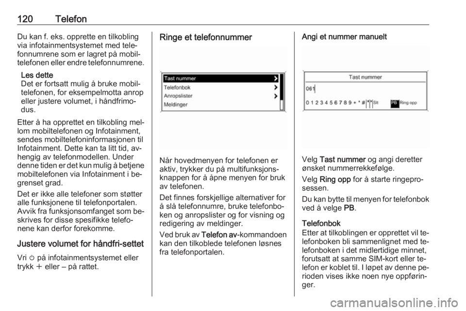 OPEL ZAFIRA C 2016.5  Brukerhåndbok for infotainmentsystem 120TelefonDu kan f. eks. opprette en tilkobling
via infotainmentsystemet med tele‐
fonnumrene som er lagret på mobil‐
telefonen eller endre telefonnumrene.
Les dette
Det er fortsatt mulig å bruk