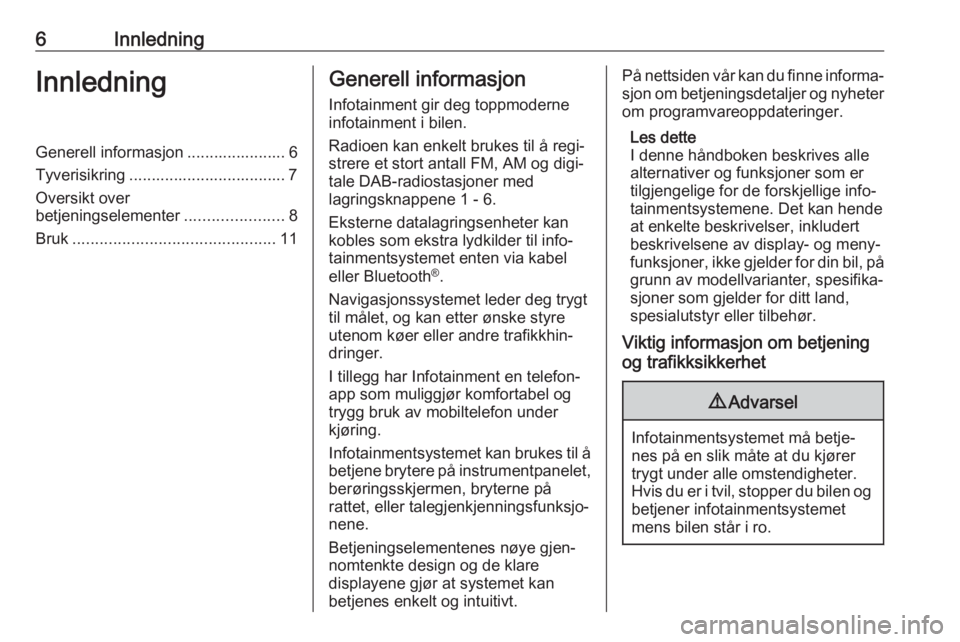 OPEL ZAFIRA C 2017  Brukerhåndbok for infotainmentsystem 6InnledningInnledningGenerell informasjon ...................... 6Tyverisikring ................................... 7
Oversikt over
betjeningselementer ......................8
Bruk ...................