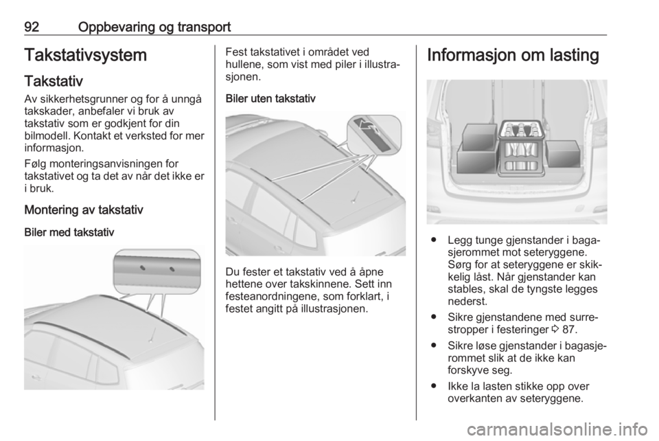 OPEL ZAFIRA C 2018  Instruksjonsbok 92Oppbevaring og transportTakstativsystem
Takstativ
Av sikkerhetsgrunner og for å unngå
takskader, anbefaler vi bruk av
takstativ som er godkjent for din
bilmodell. Kontakt et verksted for mer infor