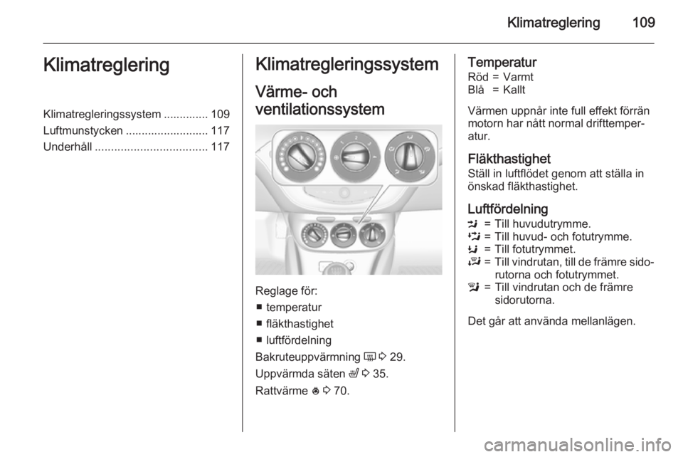 OPEL ADAM 2015  Instruktionsbok Klimatreglering109KlimatregleringKlimatregleringssystem .............. 109
Luftmunstycken .......................... 117
Underhåll ................................... 117Klimatregleringssystem
Värme