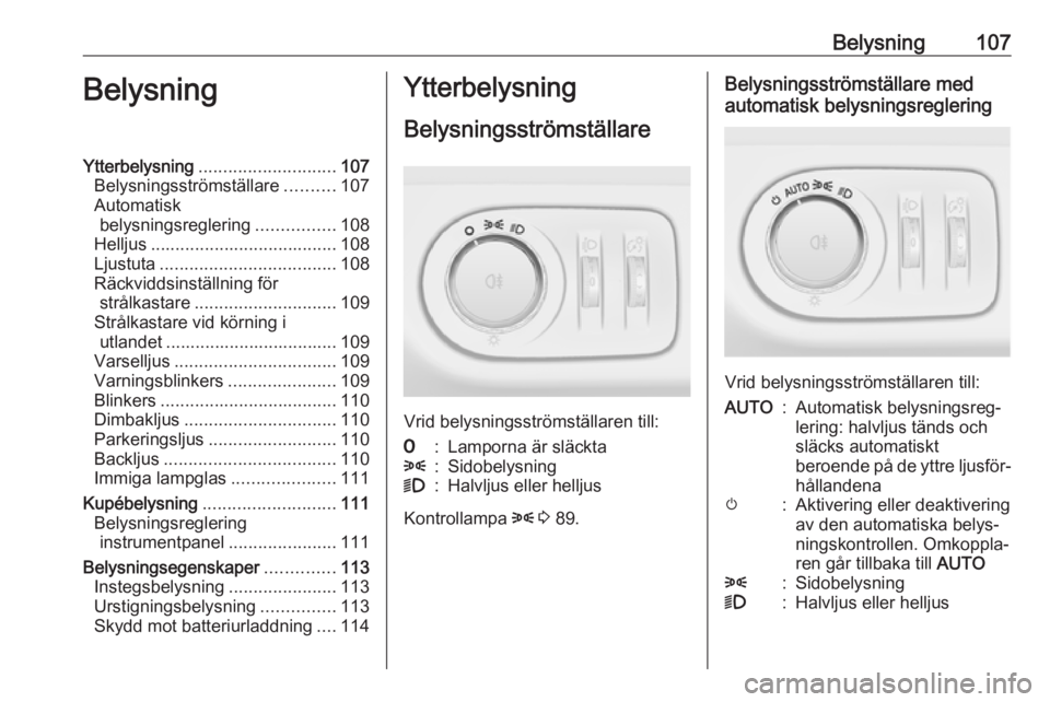 OPEL ADAM 2017 Instruktionsbok Belysning107BelysningYtterbelysning............................ 107
Belysningsströmställare ..........107
Automatisk belysningsreglering ................108
Helljus ................................. OPEL ADAM 2017 Instruktionsbok Belysning107BelysningYtterbelysning............................ 107
Belysningsströmställare ..........107
Automatisk belysningsreglering ................108
Helljus .................................
