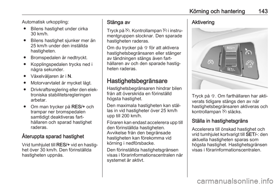 OPEL ADAM 2017 Instruktionsbok Körning och hantering143Automatisk urkoppling:● Bilens hastighet under cirka 30 km/h.
● Bilens hastighet sjunker mer än 25 km/h under den inställda
hastigheten.
● Bromspedalen är nedtryckt.
OPEL ADAM 2017 Instruktionsbok Körning och hantering143Automatisk urkoppling:● Bilens hastighet under cirka 30 km/h.
● Bilens hastighet sjunker mer än 25 km/h under den inställda
hastigheten.
● Bromspedalen är nedtryckt.
