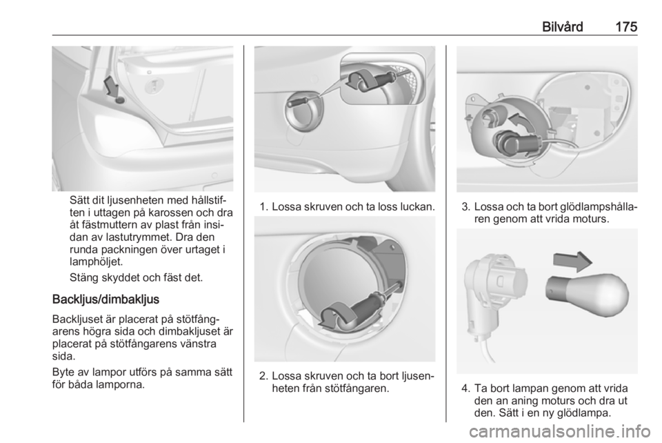 OPEL ADAM 2017  Instruktionsbok Bilvård175
Sätt dit ljusenheten med hållstif‐
ten i uttagen på karossen och dra
åt fästmuttern av plast från insi‐
dan av lastutrymmet. Dra den
runda packningen över urtaget i
lamphöljet.