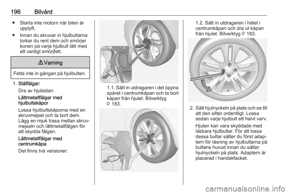 OPEL ADAM 2017 Instruktionsbok 196Bilvård● Starta inte motorn när bilen ärupplyft.
● Innan du skruvar in hjulbultarna torkar du rent dem och smörjer
konen på varje hjulbult lätt med
ett vanligt smörjfett.9 Varning
Fetta OPEL ADAM 2017 Instruktionsbok 196Bilvård● Starta inte motorn när bilen ärupplyft.
● Innan du skruvar in hjulbultarna torkar du rent dem och smörjer
konen på varje hjulbult lätt med
ett vanligt smörjfett.9 Varning
Fetta
