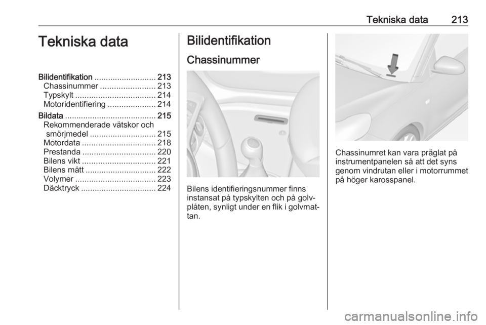 OPEL ADAM 2017  Instruktionsbok Tekniska data213Tekniska dataBilidentifikation........................... 213
Chassinummer ........................ 213
Typskylt ................................... 214
Motoridentifiering ............