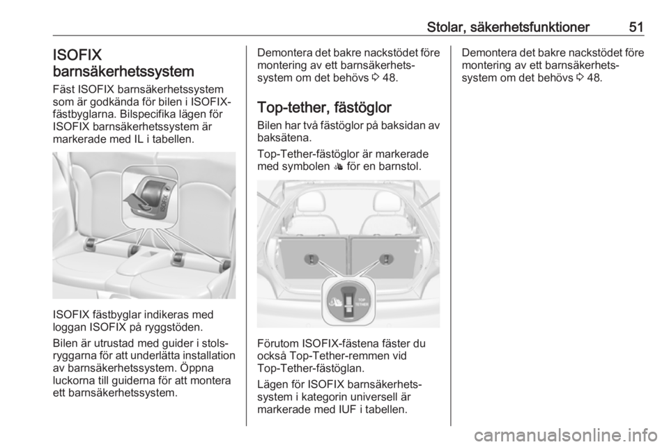 OPEL ADAM 2017  Instruktionsbok Stolar, säkerhetsfunktioner51ISOFIX
barnsäkerhetssystem
Fäst ISOFIX barnsäkerhetssystem
som är godkända för bilen i ISOFIX-
fästbyglarna. Bilspecifika lägen för
ISOFIX barnsäkerhetssystem 