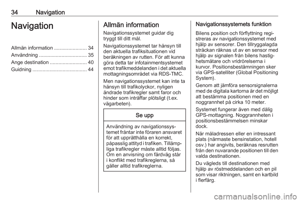 OPEL ADAM 2017.5  Handbok för infotainmentsystem 34NavigationNavigationAllmän information.......................34
Användning .................................. 35
Ange destination ..........................40
Guidning ............................
