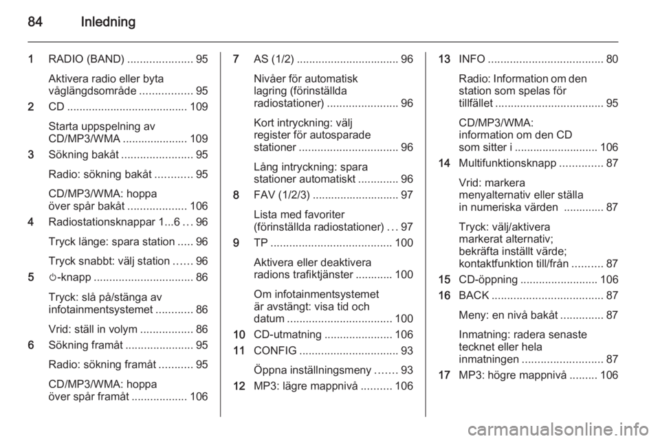 OPEL ASTRA J 2014.5 Handbok för infotainmentsystem 84Inledning
1RADIO (BAND) .....................95
Aktivera radio eller byta
våglängdsområde .................95
2 CD....................................... 109
Starta uppspelning av
CD/MP3/WMA .... OPEL ASTRA J 2014.5 Handbok för infotainmentsystem 84Inledning
1RADIO (BAND) .....................95
Aktivera radio eller byta
våglängdsområde .................95
2 CD....................................... 109
Starta uppspelning av
CD/MP3/WMA ....