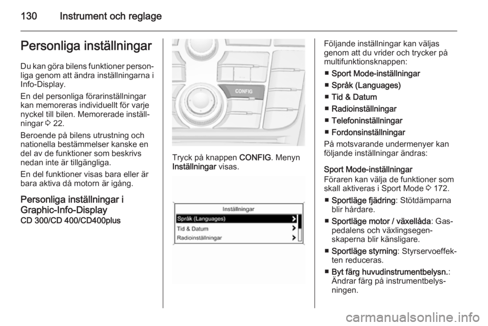 OPEL ASTRA J 2014.5  Instruktionsbok 130Instrument och reglagePersonliga inställningarDu kan göra bilens funktioner person‐
liga genom att ändra inställningarna i
Info-Display.
En del personliga förarinställningar
kan memoreras i