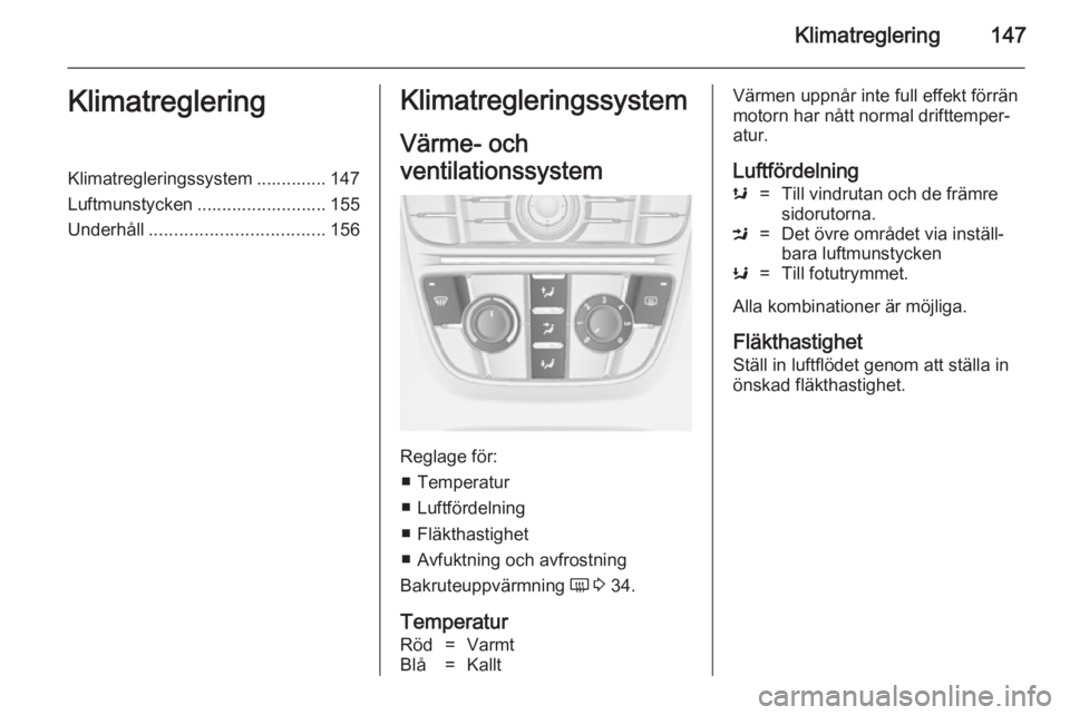 OPEL ASTRA J 2014.5  Instruktionsbok Klimatreglering147KlimatregleringKlimatregleringssystem .............. 147
Luftmunstycken .......................... 155
Underhåll ................................... 156Klimatregleringssystem
Värme