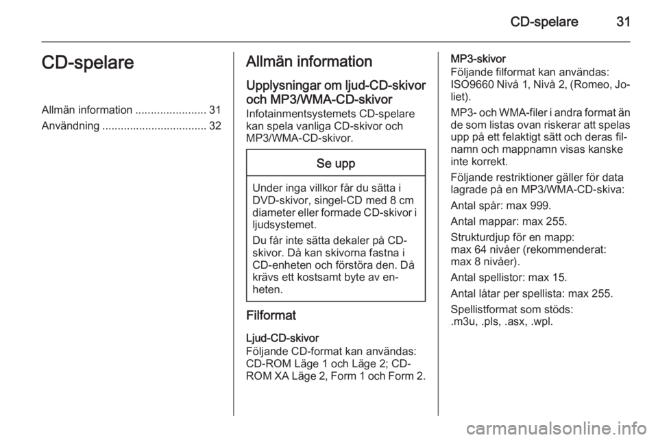 OPEL ASTRA J 2015  Handbok för infotainmentsystem CD-spelare31CD-spelareAllmän information.......................31
Användning .................................. 32Allmän information
Upplysningar om ljud-CD-skivor
och MP3/WMA-CD-skivor Infotainmen