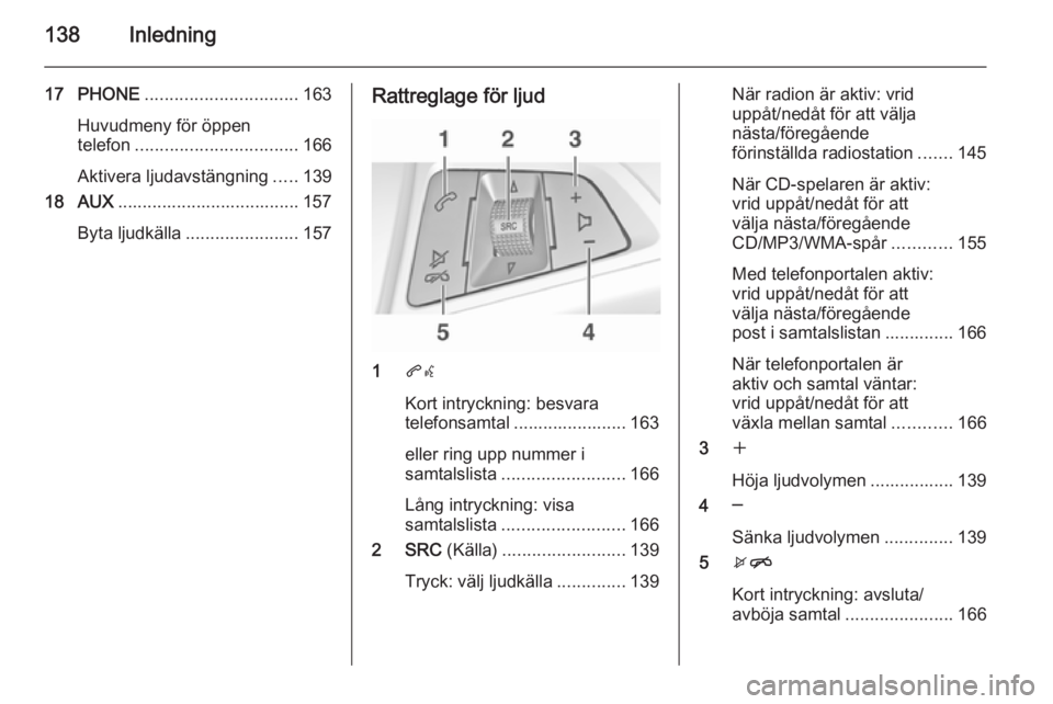 OPEL ASTRA J 2015.5 Handbok för infotainmentsystem 138Inledning
17 PHONE............................... 163
Huvudmeny för öppen
telefon ................................. 166
Aktivera ljudavstängning .....139
18 AUX ................................. OPEL ASTRA J 2015.5 Handbok för infotainmentsystem 138Inledning
17 PHONE............................... 163
Huvudmeny för öppen
telefon ................................. 166
Aktivera ljudavstängning .....139
18 AUX .................................