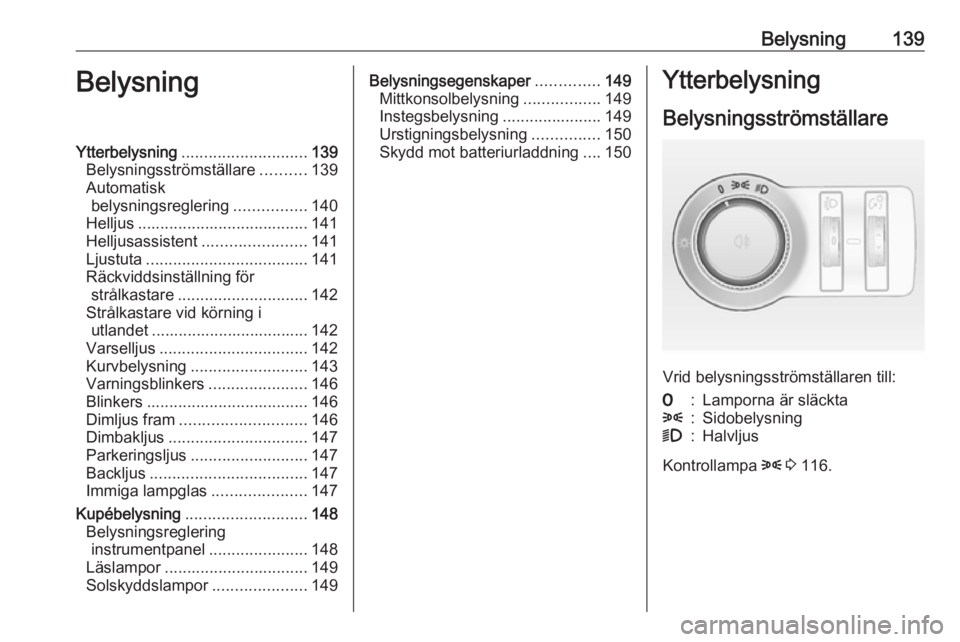 OPEL ASTRA J 2016.5  Instruktionsbok Belysning139BelysningYtterbelysning............................ 139
Belysningsströmställare ..........139
Automatisk belysningsreglering ................140
Helljus .................................