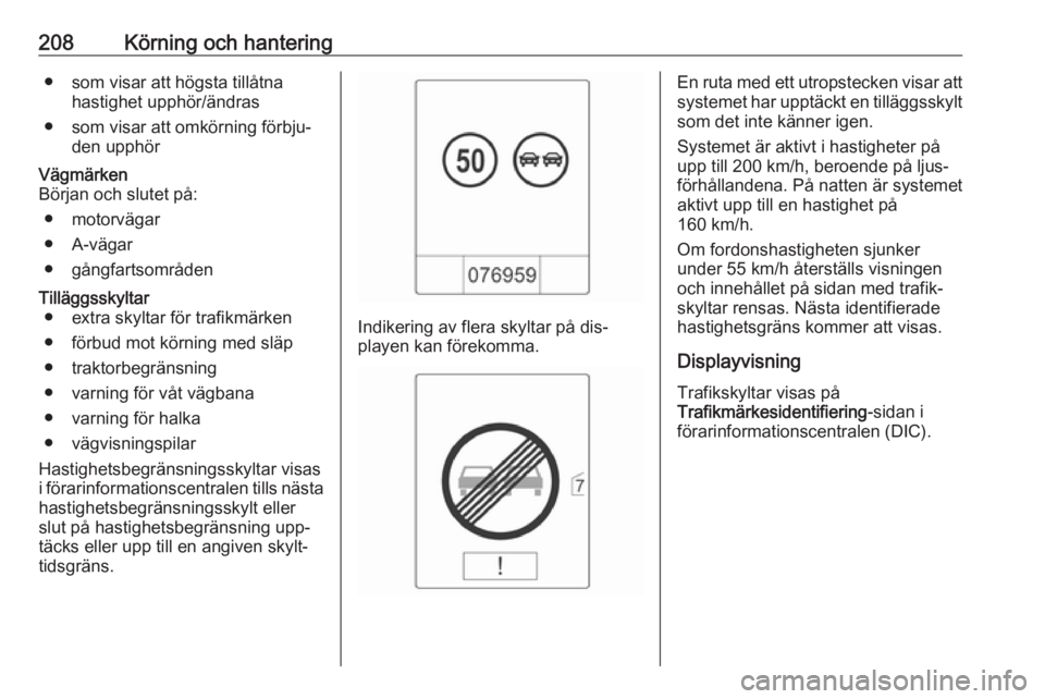 OPEL ASTRA J 2016.5  Instruktionsbok 208Körning och hantering● som visar att högsta tillåtnahastighet upphör/ändras
● som visar att omkörning förbju‐ den upphörVägmärken
Början och slutet på:
● motorvägar
● A-väga
