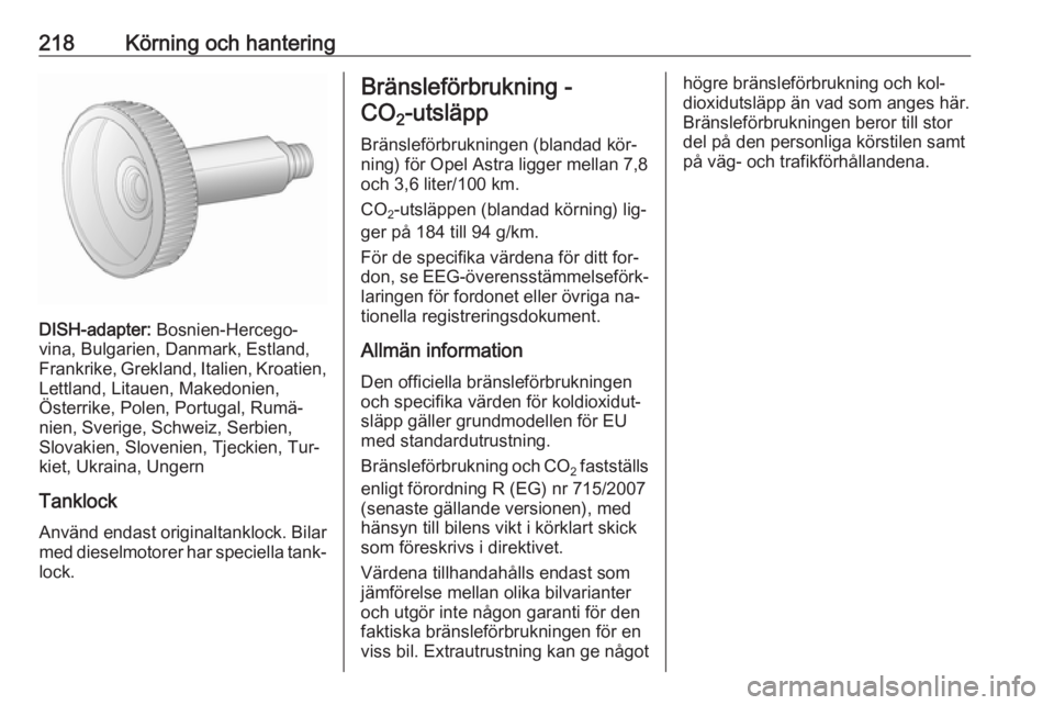OPEL ASTRA J 2016.5  Instruktionsbok 218Körning och hantering
DISH-adapter: Bosnien-Hercego‐
vina, Bulgarien, Danmark, Estland,
Frankrike, Grekland, Italien, Kroatien,
Lettland, Litauen, Makedonien,
Österrike, Polen, Portugal, Rumä
