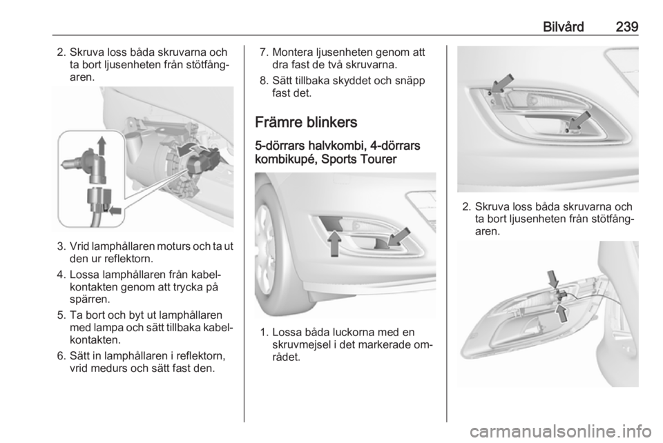OPEL ASTRA J 2016.5  Instruktionsbok Bilvård2392. Skruva loss båda skruvarna ochta bort ljusenheten från stötfång‐
aren.
3. Vrid lamphållaren moturs och ta ut
den ur reflektorn.
4. Lossa lamphållaren från kabel‐ kontakten gen