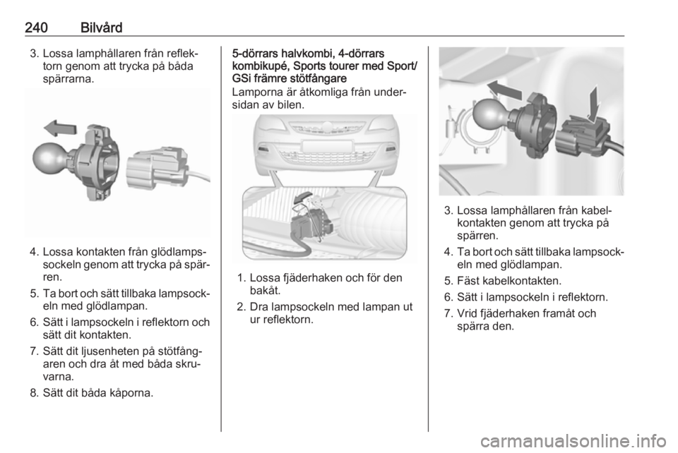 OPEL ASTRA J 2016.5  Instruktionsbok 240Bilvård3. Lossa lamphållaren från reflek‐torn genom att trycka på båda
spärrarna.
4. Lossa kontakten från glödlamps‐ sockeln genom att trycka på spär‐ren.
5. Ta bort och sätt tillb