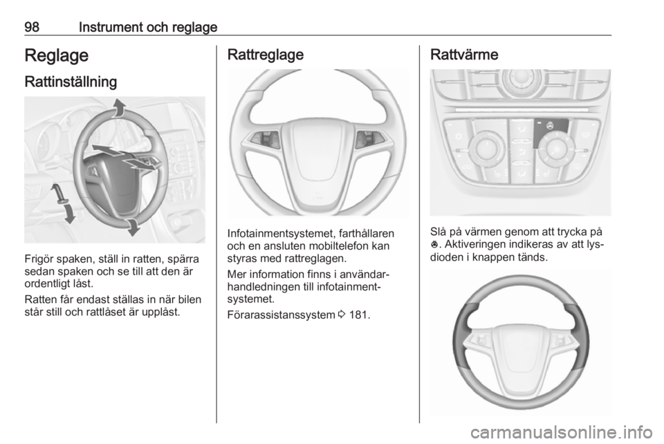 OPEL ASTRA J 2016.5  Instruktionsbok 98Instrument och reglageReglageRattinställning
Frigör spaken, ställ in ratten, spärra
sedan spaken och se till att den är
ordentligt låst.
Ratten får endast ställas in när bilen
står still o