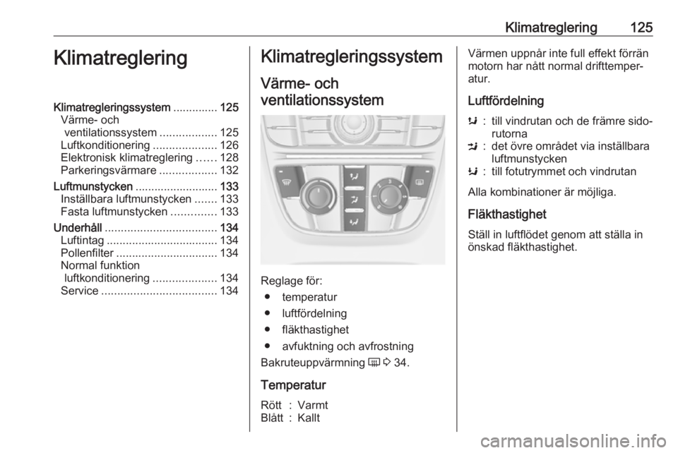 OPEL ASTRA J 2017  Instruktionsbok Klimatreglering125KlimatregleringKlimatregleringssystem..............125
Värme- och ventilationssystem ..................125
Luftkonditionering ....................126
Elektronisk klimatreglering ...