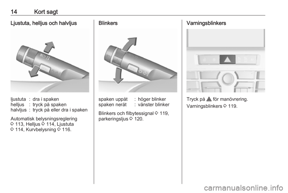 OPEL ASTRA J 2017  Instruktionsbok 14Kort sagtLjustuta, helljus och halvljusljustuta:dra i spakenhelljus:tryck på spakenhalvljus:tryck på eller dra i spaken
Automatisk belysningsreglering
3  113, Helljus  3 114, Ljustuta
3  114, Kurv