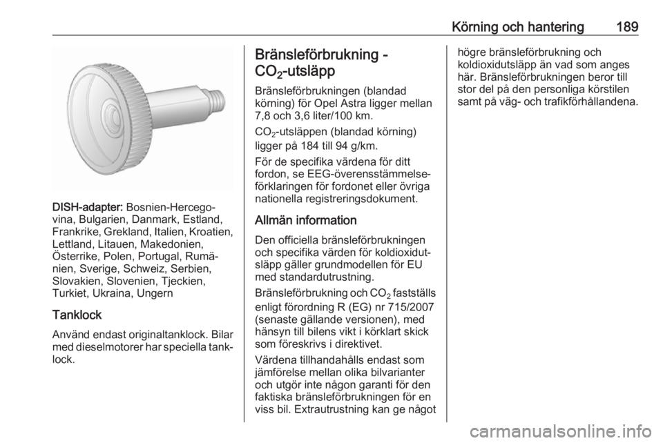 OPEL ASTRA J 2017  Instruktionsbok Körning och hantering189
DISH-adapter: Bosnien-Hercego‐
vina, Bulgarien, Danmark, Estland,
Frankrike, Grekland, Italien, Kroatien,
Lettland, Litauen, Makedonien,
Österrike, Polen, Portugal, Rumä