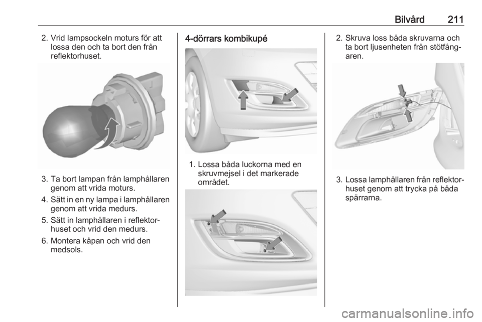 OPEL ASTRA J 2017  Instruktionsbok Bilvård2112. Vrid lampsockeln moturs för attlossa den och ta bort den från
reflektorhuset.
3. Ta bort lampan från lamphållaren genom att vrida moturs.
4. Sätt in en ny lampa i lamphållaren
geno