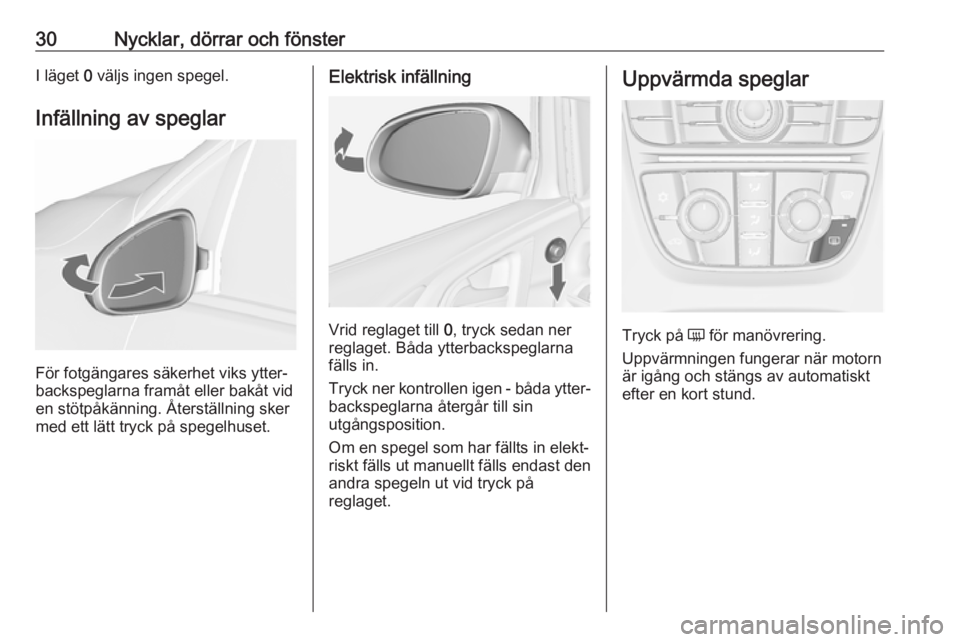 OPEL ASTRA J 2017  Instruktionsbok 30Nycklar, dörrar och fönsterI läget 0 väljs ingen spegel.
Infällning av speglar
För fotgängares säkerhet viks ytter‐
backspeglarna framåt eller bakåt vid
en stötpåkänning. Återställn