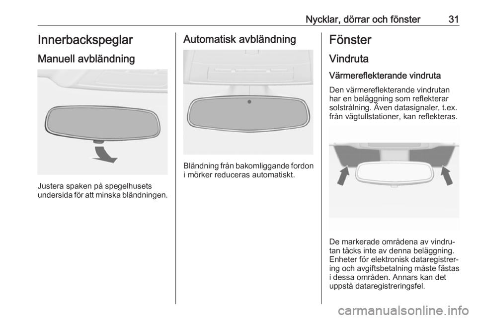 OPEL ASTRA J 2017  Instruktionsbok Nycklar, dörrar och fönster31Innerbackspeglar
Manuell avbländning
Justera spaken på spegelhusets
undersida för att minska bländningen.
Automatisk avbländning
Bländning från bakomliggande ford