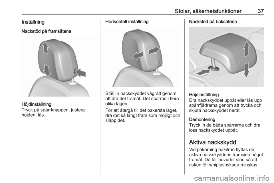 OPEL ASTRA J 2017  Instruktionsbok Stolar, säkerhetsfunktioner37InställningNackstöd på framsätena
Höjdinställning
Tryck på spärrknappen, justera
höjden, lås.
Horisontell inställning
Ställ in nackskyddet vågrätt genom
att